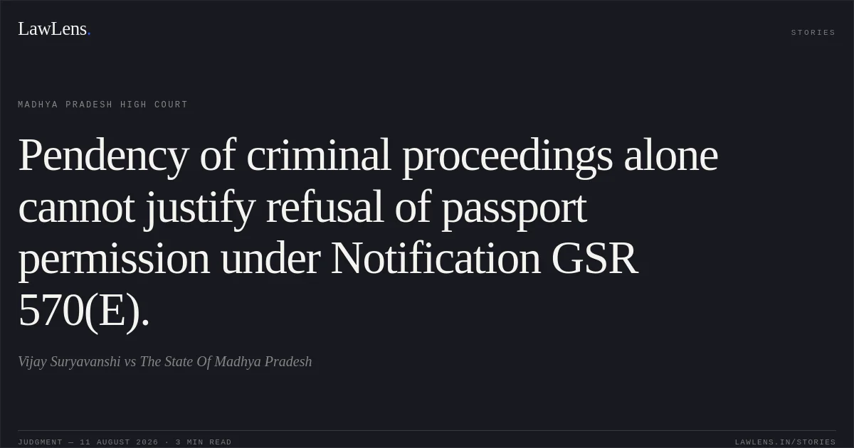 Pendency of criminal proceedings alone cannot justify refusal of passport permission under Notification GSR 570(E).. Vijay Suryavanshi vs The State Of Madhya Pradesh. Madhya Pradesh High Court. LawLens