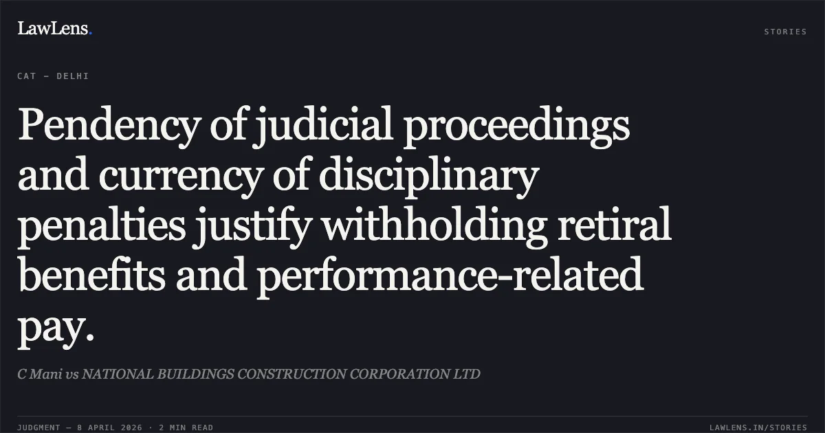 Pendency of judicial proceedings and currency of disciplinary penalties justify withholding retiral benefits and performance-related pay.. C Mani vs NATIONAL BUILDINGS CONSTRUCTION CORPORATION LTD. Central Administrative Tribunal. LawLens