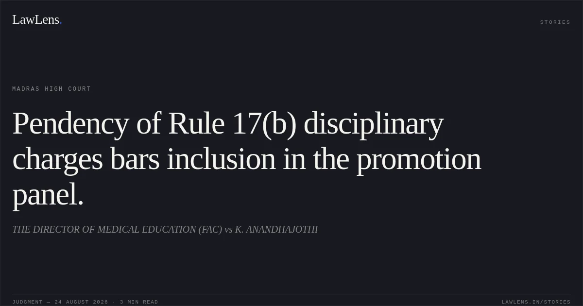 Pendency of Rule 17(b) disciplinary charges bars inclusion in the promotion panel.. THE DIRECTOR OF MEDICAL EDUCATION (FAC) vs K. ANANDHAJOTHI. Madras High Court. LawLens