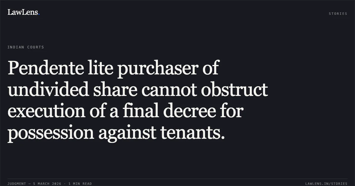 Pendente lite purchaser of undivided share cannot obstruct execution of a final decree for possession against tenants.. Ramesh P & Anr. v. K. Jyothi (Dead) by LRs & Ors. [2026:KHC:9599]. Karnataka High Court. LawLens