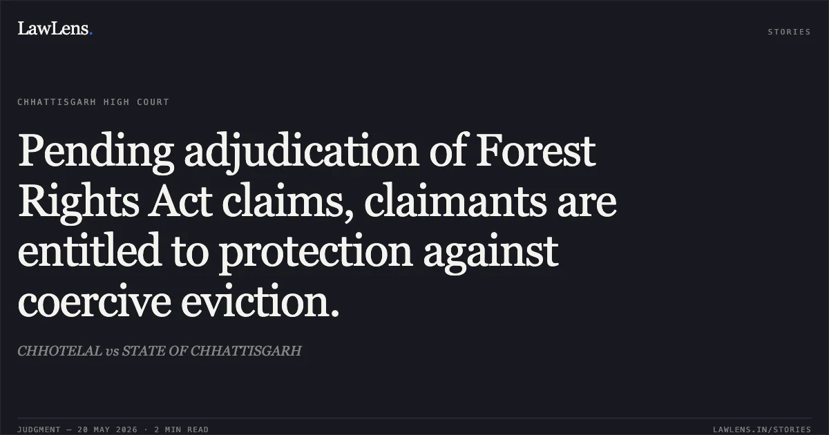 Pending adjudication of Forest Rights Act claims, claimants are entitled to protection against coercive eviction.. CHHOTELAL vs STATE OF CHHATTISGARH. Chhattisgarh High Court. LawLens