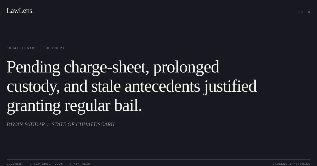 Pending charge-sheet, prolonged custody, and stale antecedents justified granting regular bail.. PAWAN PATIDAR vs STATE OF CHHATTISGARH. Chhattisgarh High Court. LawLens