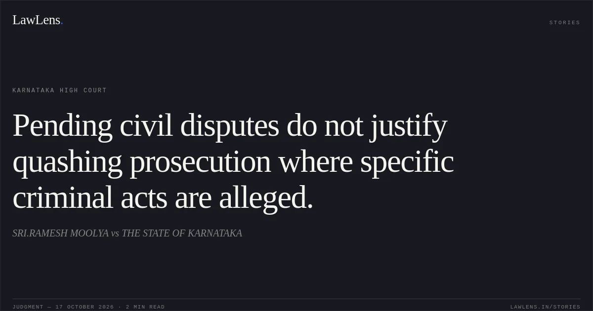 Pending civil disputes do not justify quashing prosecution where specific criminal acts are alleged.. SRI.RAMESH MOOLYA vs THE STATE OF KARNATAKA. Karnataka High Court. LawLens