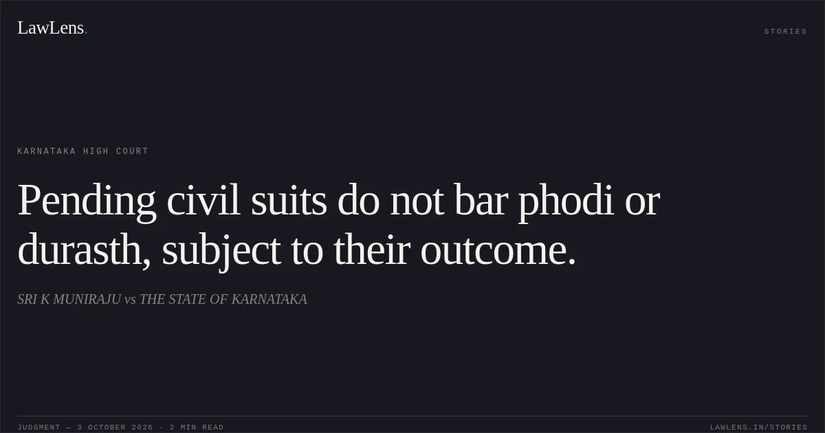 Pending civil suits do not bar phodi or durasth, subject to their outcome.. SRI K MUNIRAJU vs THE STATE OF KARNATAKA. Karnataka High Court. LawLens