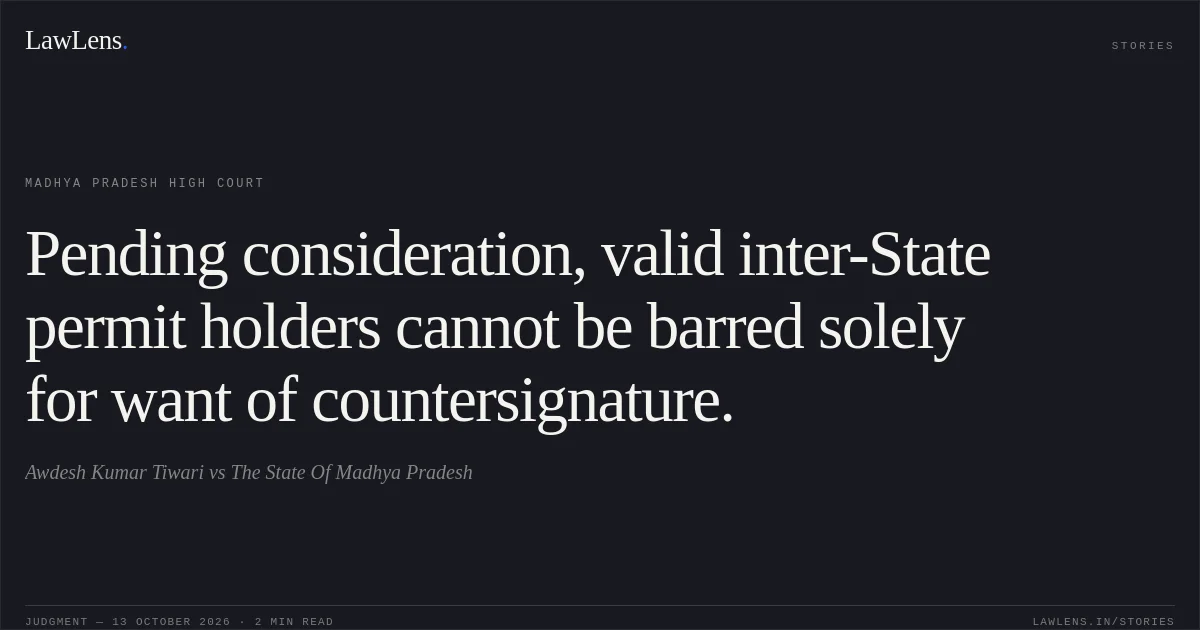 Pending consideration, valid inter-State permit holders cannot be barred solely for want of countersignature.. Awdesh Kumar Tiwari vs The State Of Madhya Pradesh. Madhya Pradesh High Court. LawLens