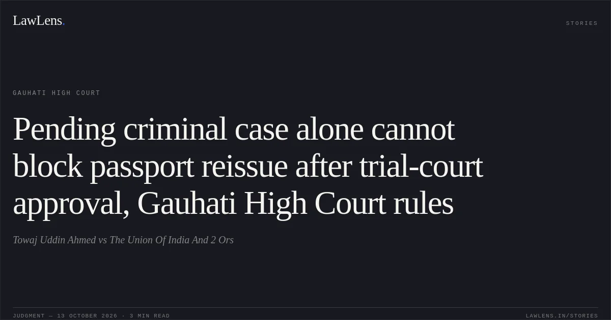 Pending criminal case alone cannot block passport reissue after trial-court approval, Gauhati High Court rules. Towaj Uddin Ahmed vs The Union Of India And 2 Ors. Gauhati High Court. LawLens