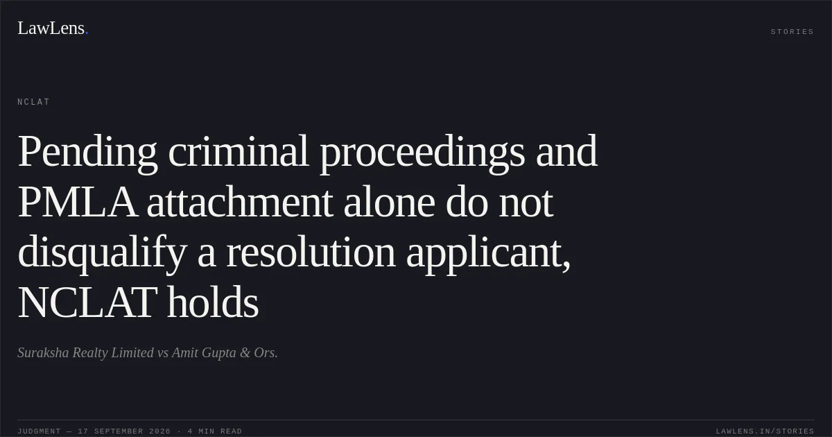 Pending criminal proceedings and PMLA attachment alone do not disqualify a resolution applicant, NCLAT holds. Suraksha Realty Limited vs Amit Gupta & Ors.. NCLAT. LawLens