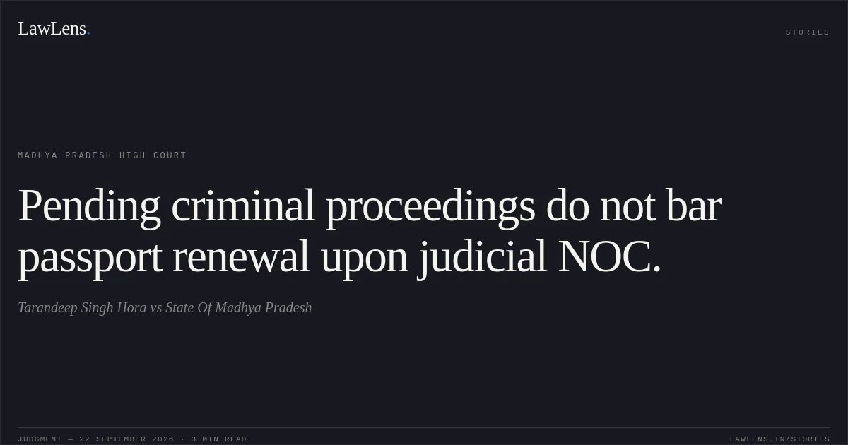 Pending criminal proceedings do not bar passport renewal upon judicial NOC.. Tarandeep Singh Hora vs State Of Madhya Pradesh. Madhya Pradesh High Court. LawLens