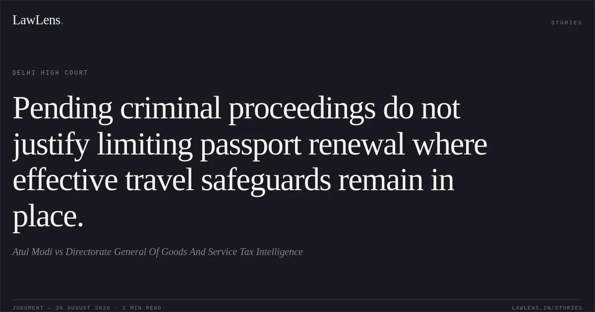 Pending criminal proceedings do not justify limiting passport renewal where effective travel safeguards remain in place.. Atul Modi vs Directorate General Of Goods And Service Tax Intelligence. Delhi High Court. LawLens