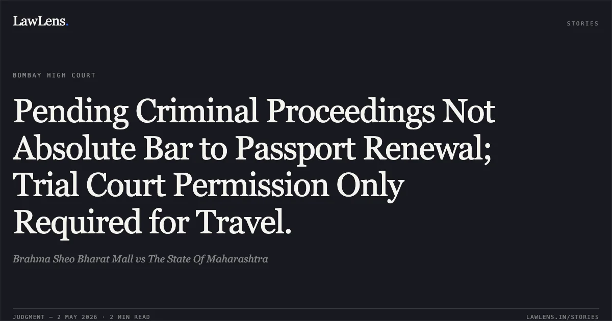 Pending Criminal Proceedings Not Absolute Bar to Passport Renewal; Trial Court Permission Only Required for Travel.. Brahma Sheo Bharat Mall vs The State Of Maharashtra. Bombay High Court. LawLens