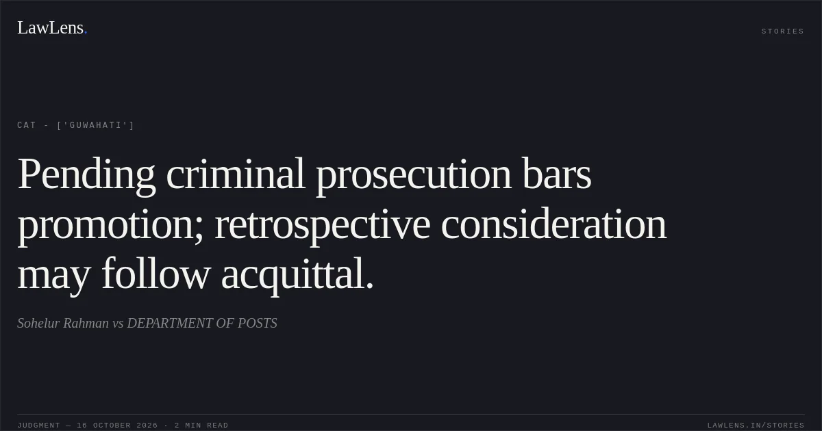 Pending criminal prosecution bars promotion; retrospective consideration may follow acquittal.. Sohelur Rahman vs DEPARTMENT OF POSTS. CAT - ['Guwahati']. LawLens
