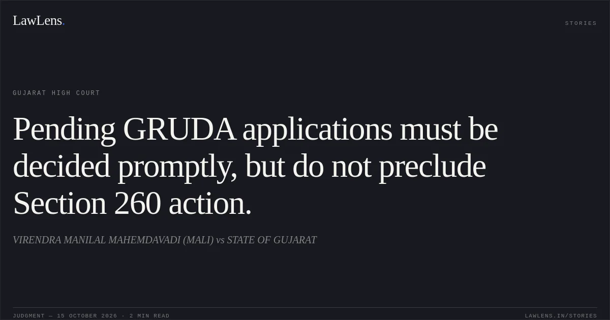 Pending GRUDA applications must be decided promptly, but do not preclude Section 260 action.. VIRENDRA MANILAL MAHEMDAVADI (MALI) vs STATE OF GUJARAT. Gujarat High Court. LawLens