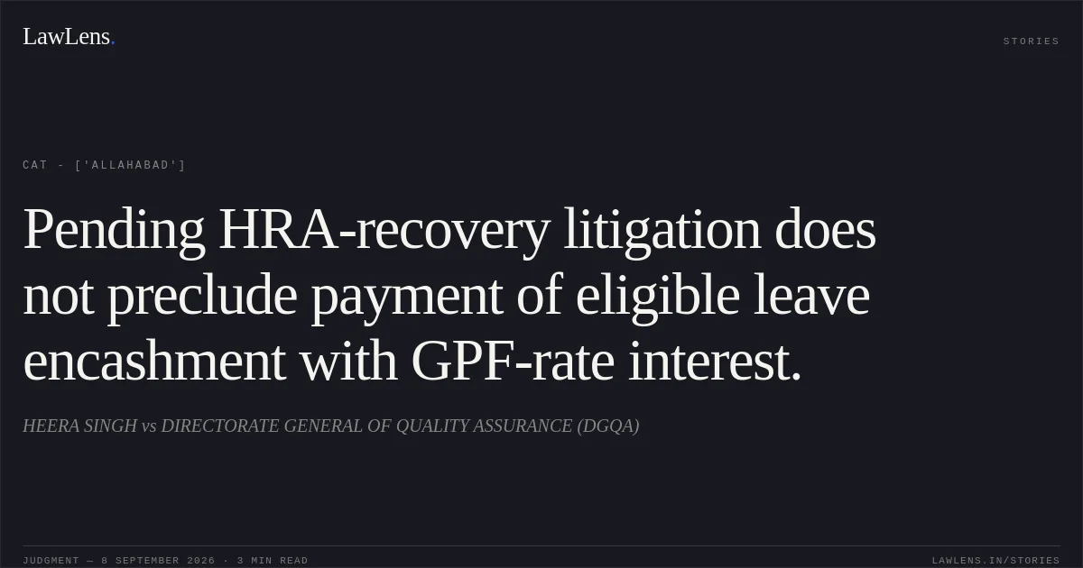 Pending HRA-recovery litigation does not preclude payment of eligible leave encashment with GPF-rate interest.. HEERA SINGH vs DIRECTORATE GENERAL OF QUALITY ASSURANCE (DGQA). CAT - ['Allahabad']. LawLens