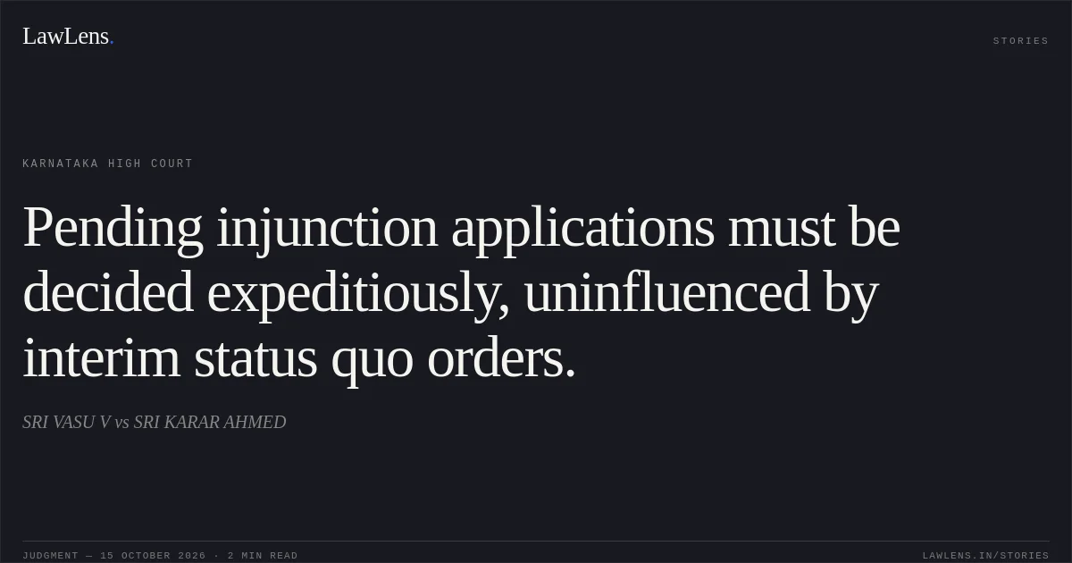 Pending injunction applications must be decided expeditiously, uninfluenced by interim status quo orders.. SRI VASU V vs SRI KARAR AHMED. Karnataka High Court. LawLens