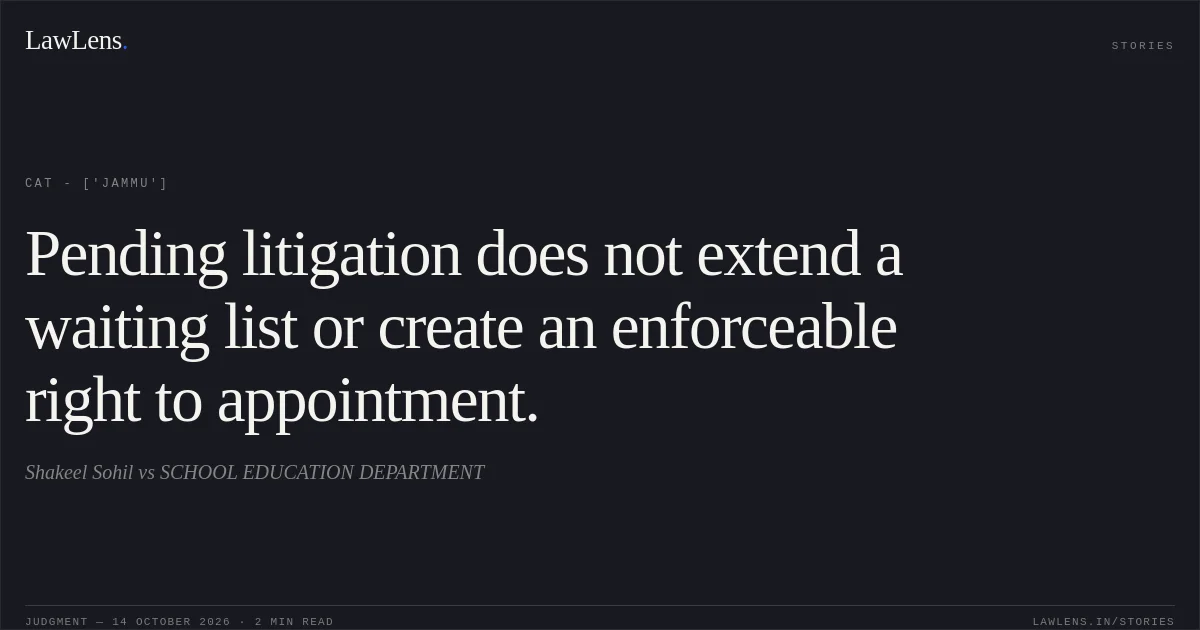 Pending litigation does not extend a waiting list or create an enforceable right to appointment.. Shakeel Sohil vs SCHOOL EDUCATION DEPARTMENT. CAT - ['Jammu']. LawLens
