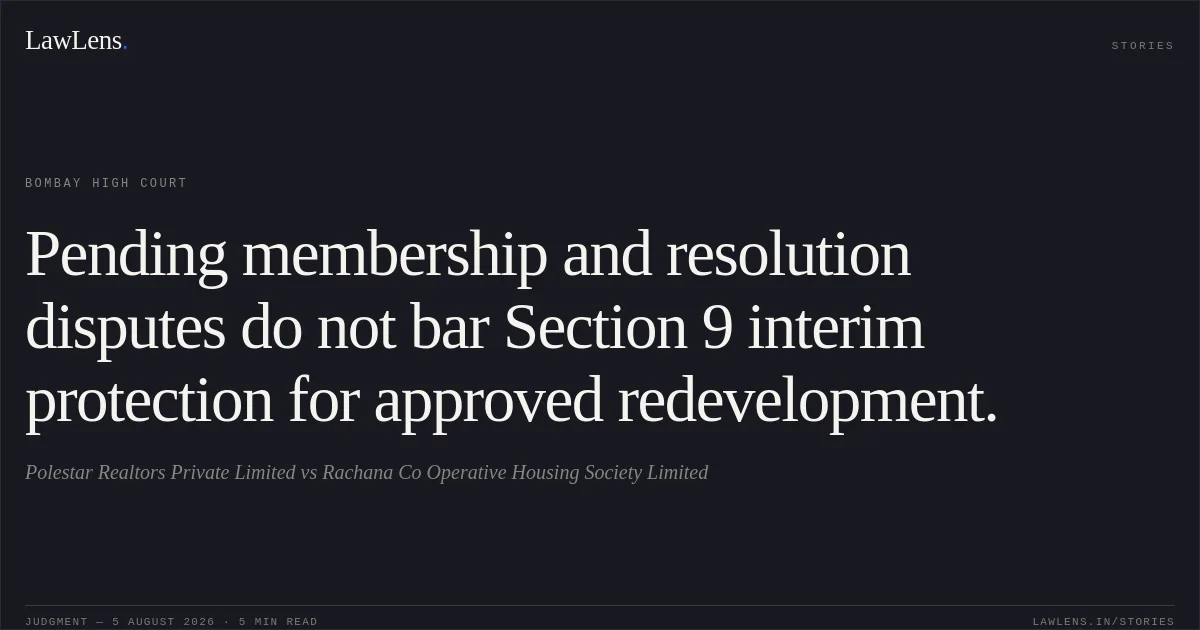 Pending membership and resolution disputes do not bar Section 9 interim protection for approved redevelopment.. Polestar Realtors Private Limited vs Rachana Co Operative Housing Society Limited. Bombay High Court. LawLens