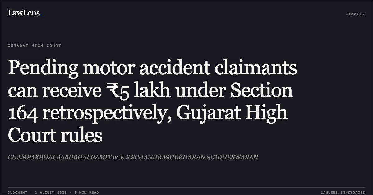 Pending motor accident claimants can receive ₹5 lakh under Section 164 retrospectively, Gujarat High Court rules. CHAMPAKBHAI BABUBHAI GAMIT vs K S SCHANDRASHEKHARAN SIDDHESWARAN. Gujarat High Court. LawLens