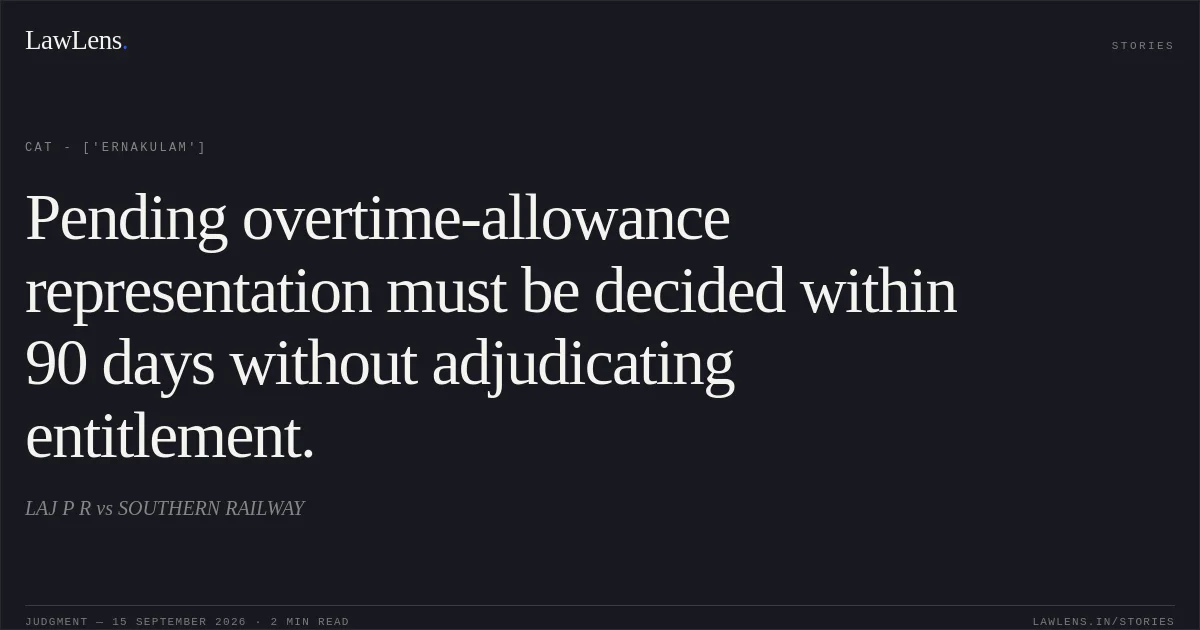 Pending overtime-allowance representation must be decided within 90 days without adjudicating entitlement.. LAJ P R  vs SOUTHERN RAILWAY. CAT - ['Ernakulam']. LawLens