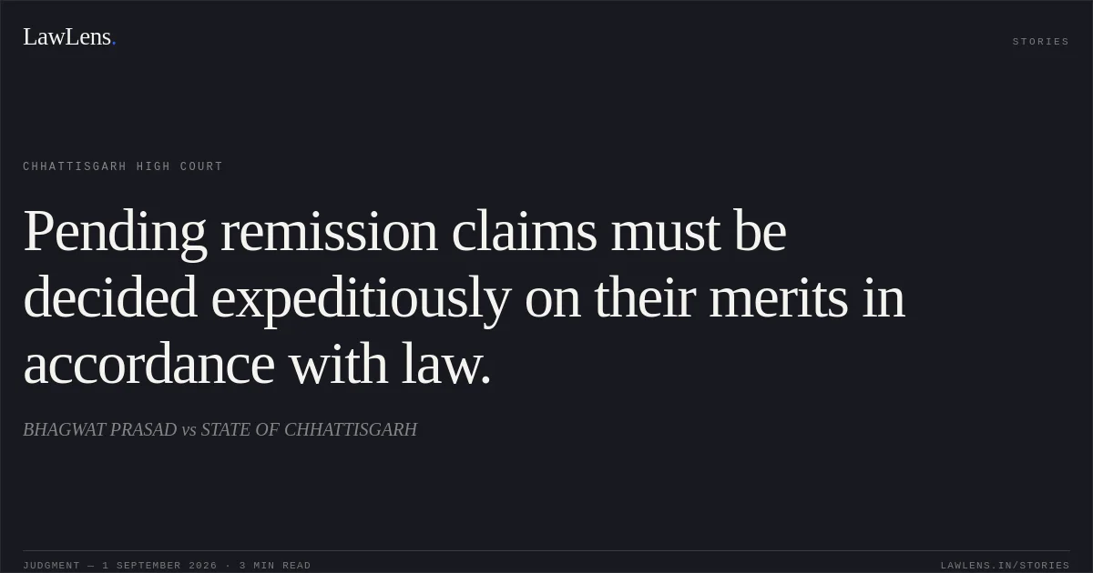 Pending remission claims must be decided expeditiously on their merits in accordance with law.. BHAGWAT PRASAD vs STATE OF CHHATTISGARH. Chhattisgarh High Court. LawLens