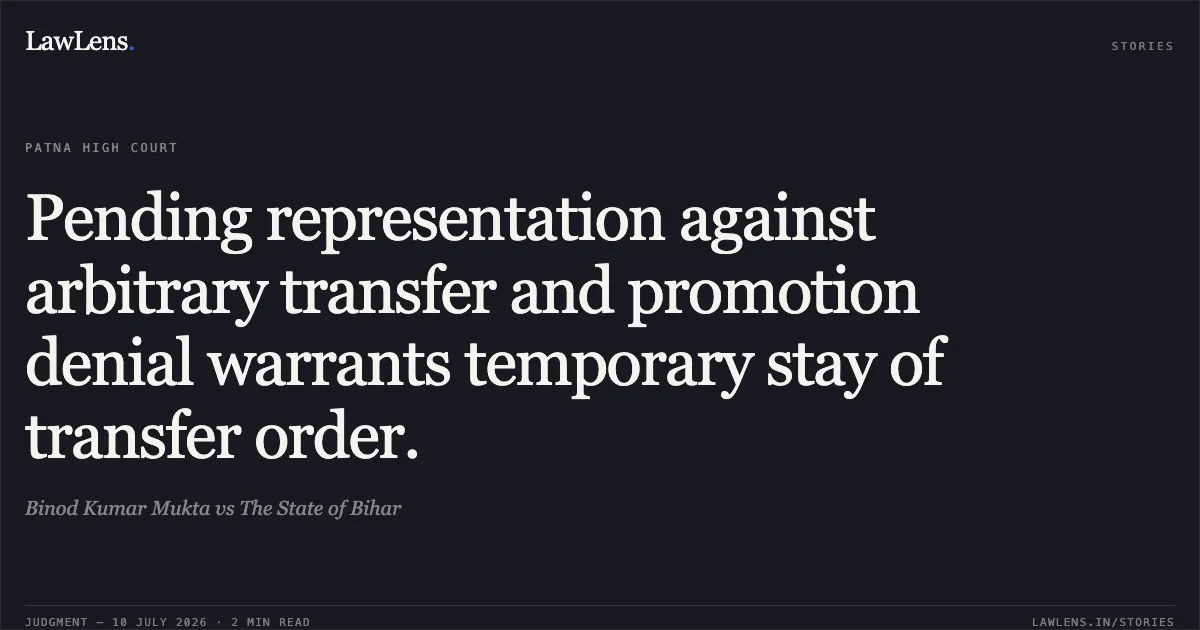 Pending representation against arbitrary transfer and promotion denial warrants temporary stay of transfer order.. Binod Kumar Mukta vs The State of Bihar. Patna High Court. LawLens
