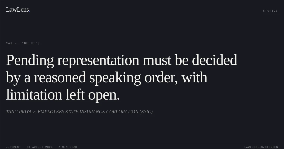 Pending representation must be decided by a reasoned speaking order, with limitation left open.. TANU PRIYA  vs EMPLOYEES STATE INSURANCE CORPORATION (ESIC). CAT - ['Delhi']. LawLens