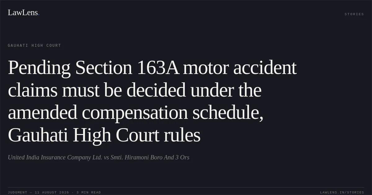 Pending Section 163A motor accident claims must be decided under the amended compensation schedule, Gauhati High Court rules. United India Insurance Company Ltd. vs Smti. Hiramoni Boro And 3 Ors. Gauhati High Court. LawLens