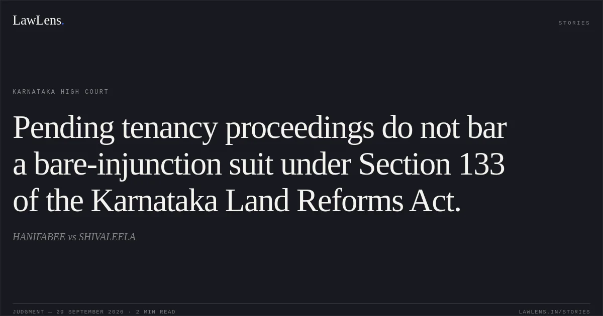 Pending tenancy proceedings do not bar a bare-injunction suit under Section 133 of the Karnataka Land Reforms Act.. HANIFABEE vs SHIVALEELA. Karnataka High Court. LawLens