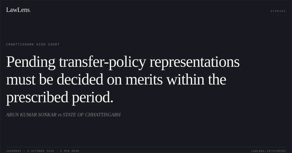 Pending transfer-policy representations must be decided on merits within the prescribed period.. ARUN KUMAR SONKAR vs STATE OF CHHATTISGARH. Chhattisgarh High Court. LawLens