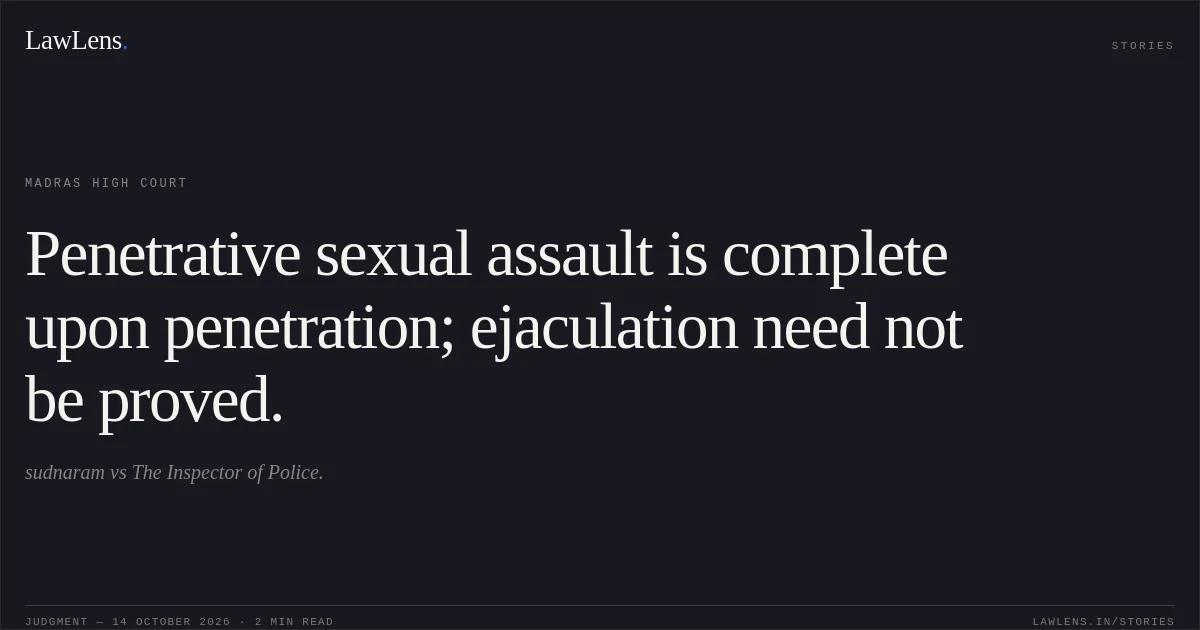 Penetrative sexual assault is complete upon penetration; ejaculation need not be proved.. sudnaram vs The Inspector of Police.. Madras High Court. LawLens
