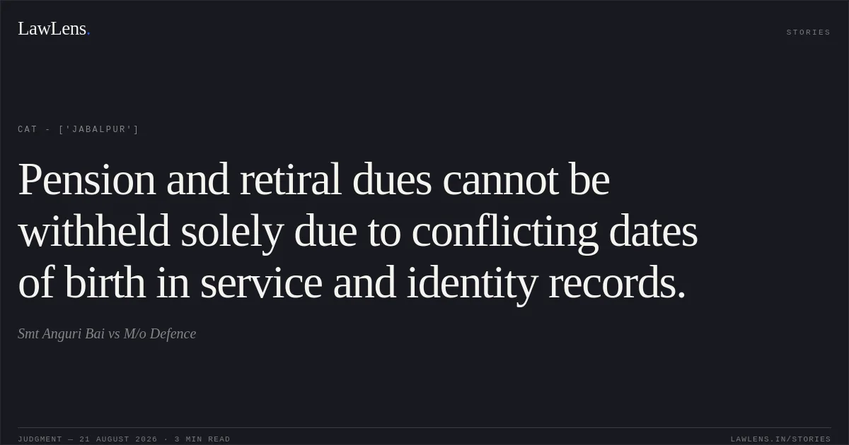 Pension and retiral dues cannot be withheld solely due to conflicting dates of birth in service and identity records.. Smt Anguri Bai vs M/o Defence. CAT - ['Jabalpur']. LawLens