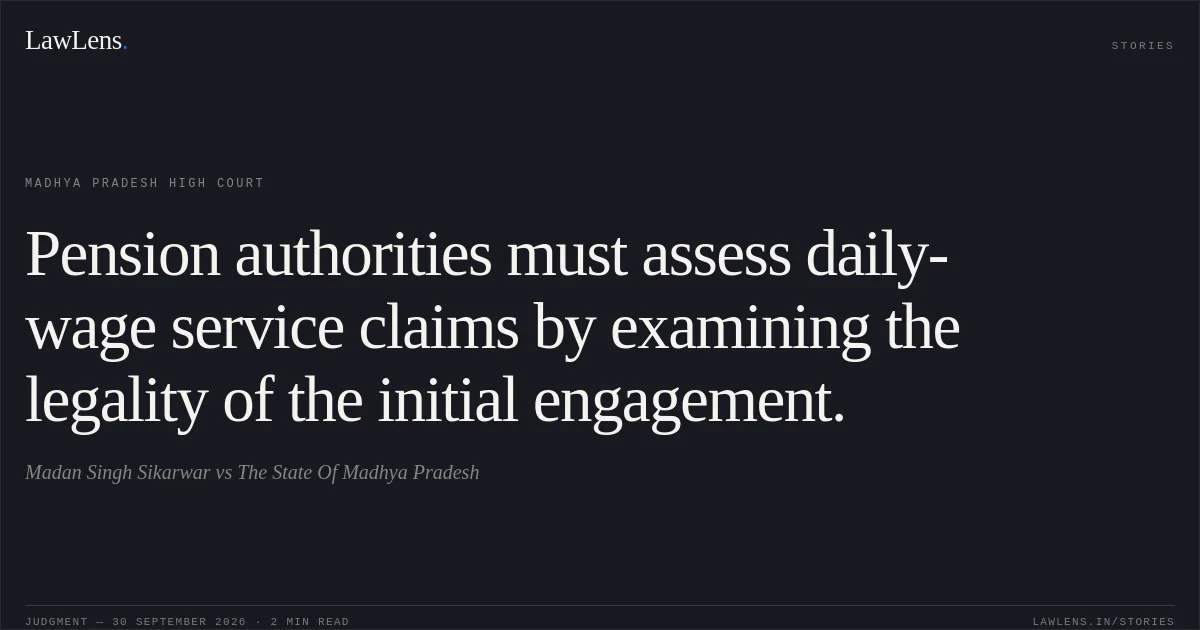 Pension authorities must assess daily-wage service claims by examining the legality of the initial engagement.. Madan Singh Sikarwar vs The State Of Madhya Pradesh. Madhya Pradesh High Court. LawLens
