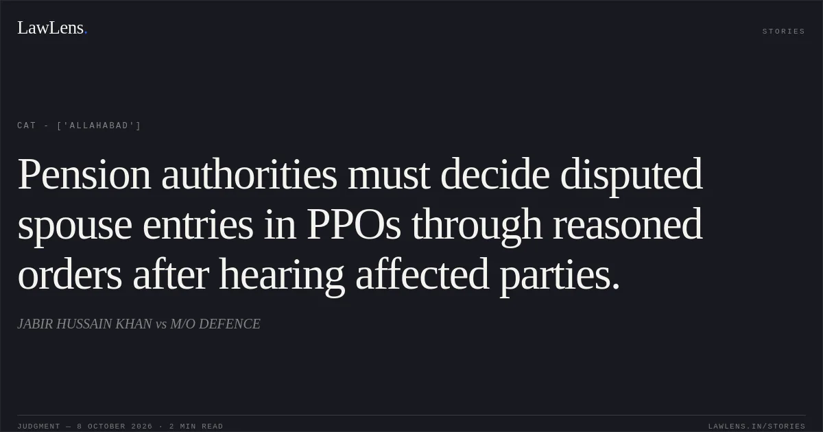 Pension authorities must decide disputed spouse entries in PPOs through reasoned orders after hearing affected parties.. JABIR HUSSAIN KHAN vs M/O DEFENCE. CAT - ['Allahabad']. LawLens