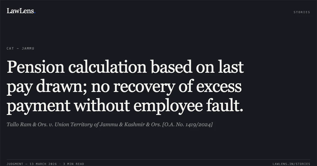 Pension calculation based on last pay drawn; no recovery of excess payment without employee fault.. Tallo Ram & Ors. v. Union Territory of Jammu & Kashmir & Ors. [O.A. No. 1419/2024]. Central Administrative Tribunal. LawLens