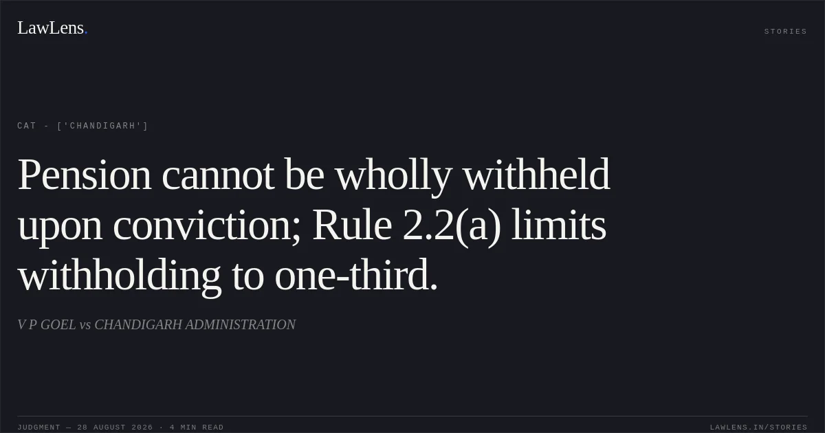 Pension cannot be wholly withheld upon conviction; Rule 2.2(a) limits withholding to one-third.. V  P  GOEL  vs CHANDIGARH ADMINISTRATION. CAT - ['Chandigarh']. LawLens