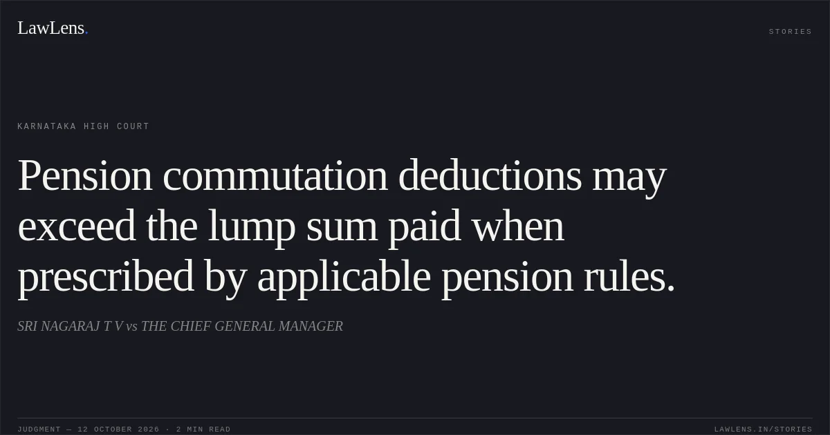 Pension commutation deductions may exceed the lump sum paid when prescribed by applicable pension rules.. SRI NAGARAJ T V vs THE CHIEF GENERAL MANAGER. Karnataka High Court. LawLens