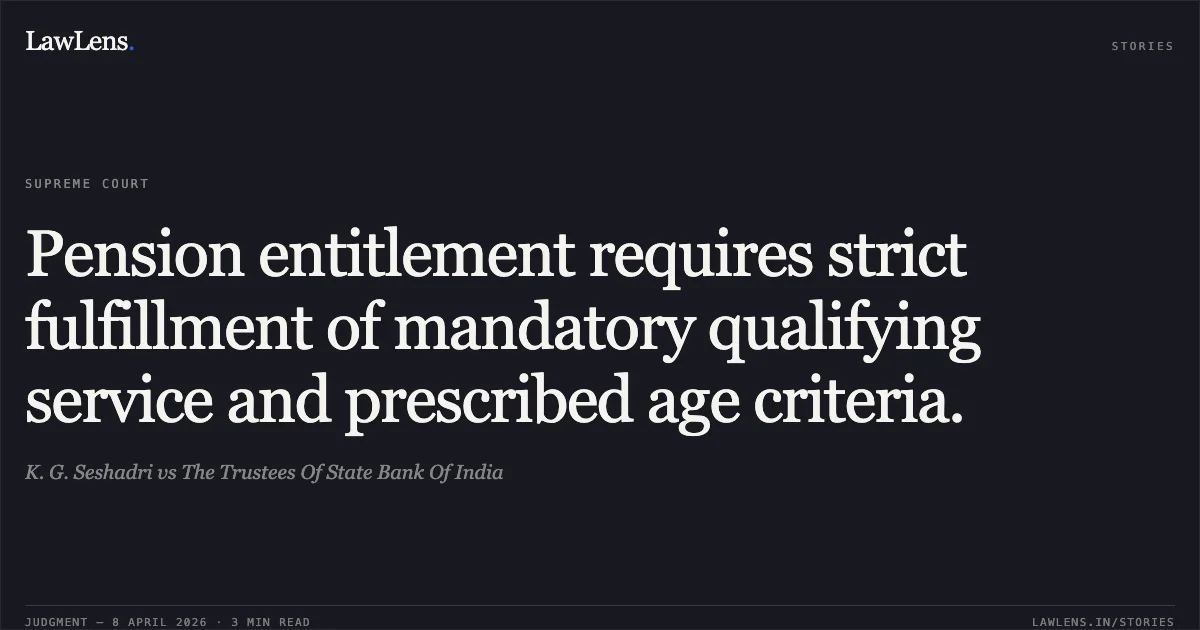 Pension entitlement requires strict fulfillment of mandatory qualifying service and prescribed age criteria.. K. G. Seshadri vs The Trustees Of State Bank Of India. Supreme Court. LawLens
