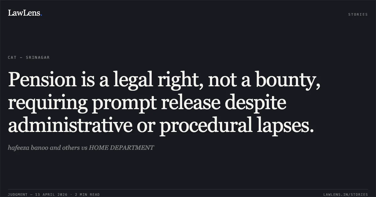 Pension is a legal right, not a bounty, requiring prompt release despite administrative or procedural lapses.. hafeeza banoo and others vs HOME DEPARTMENT. Central Administrative Tribunal. LawLens