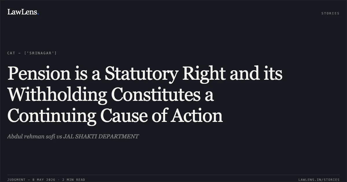 Pension is a Statutory Right and its Withholding Constitutes a Continuing Cause of Action. Abdul rehman sofi vs JAL SHAKTI DEPARTMENT. Central Administrative Tribunal. LawLens