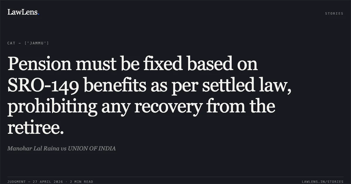 Pension must be fixed based on SRO-149 benefits as per settled law, prohibiting any recovery from the retiree.. Manohar Lal Raina vs UNION OF INDIA. Central Administrative Tribunal. LawLens