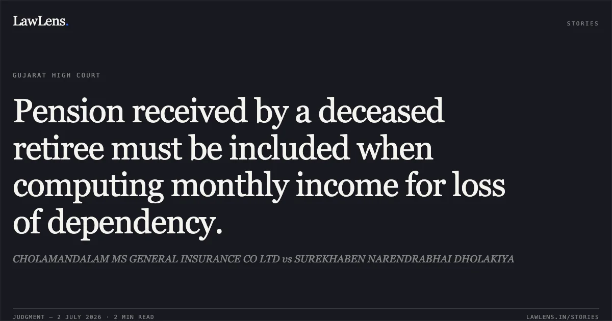 Pension received by a deceased retiree must be included when computing monthly income for loss of dependency.. CHOLAMANDALAM MS GENERAL INSURANCE CO LTD vs SUREKHABEN NARENDRABHAI DHOLAKIYA. Gujarat High Court. LawLens