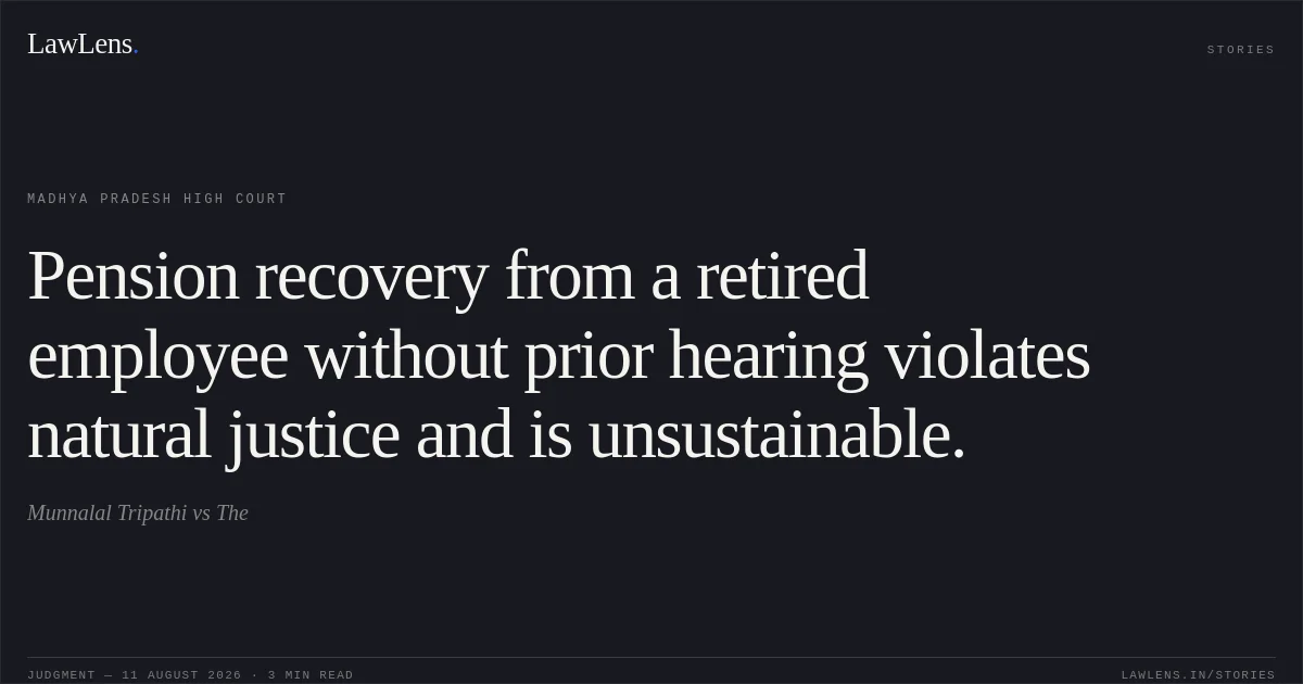Pension recovery from a retired employee without prior hearing violates natural justice and is unsustainable.. Munnalal Tripathi vs The. Madhya Pradesh High Court. LawLens