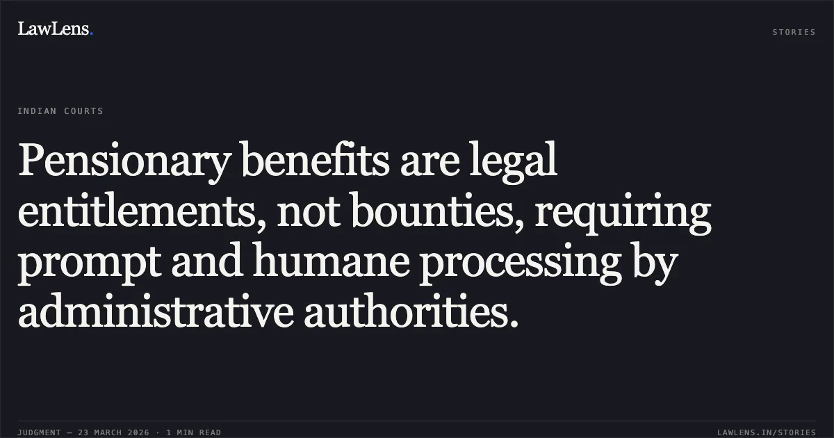 Pensionary benefits are legal entitlements, not bounties, requiring prompt and humane processing by administrative authorities.. GH NABI SHAH vs SHAILENDRA KUMAR & OTHERS,POWER DEVELOPMENT DEPARTMENT. Central Administrative Tribunal. LawLens