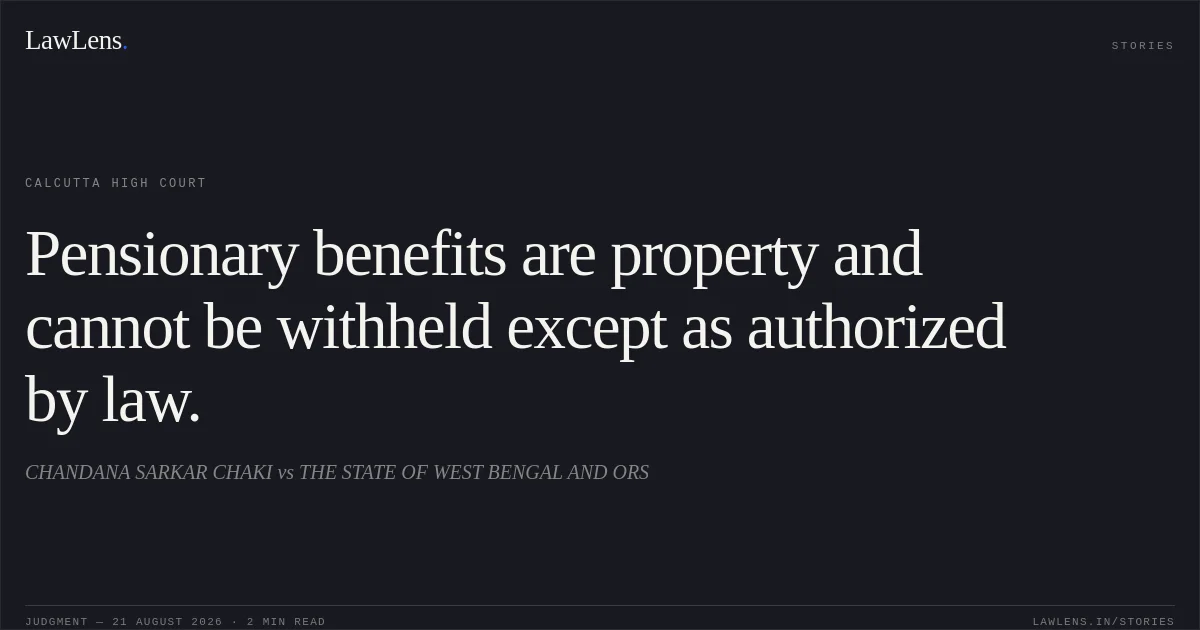 Pensionary benefits are property and cannot be withheld except as authorized by law.. CHANDANA SARKAR CHAKI vs THE STATE OF WEST BENGAL AND ORS. Calcutta High Court. LawLens