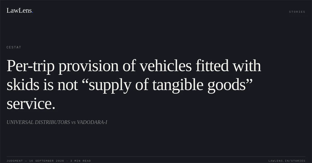 Per-trip provision of vehicles fitted with skids is not “supply of tangible goods” service.. UNIVERSAL DISTRIBUTORS vs VADODARA-I. CESTAT. LawLens