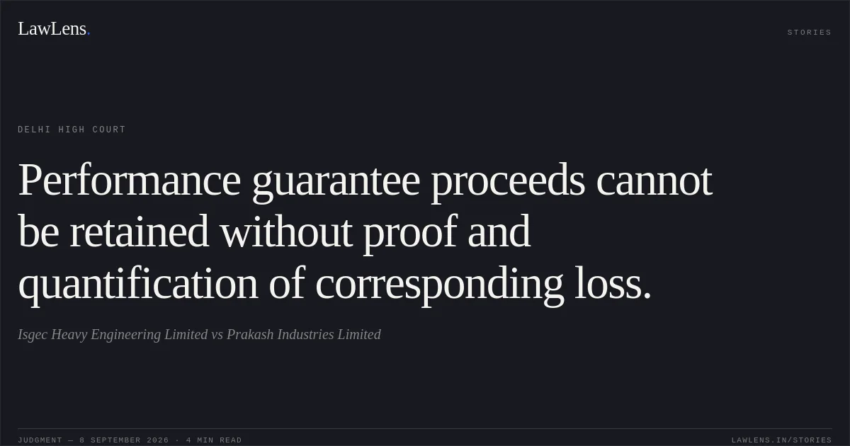 Performance guarantee proceeds cannot be retained without proof and quantification of corresponding loss.. Isgec Heavy Engineering Limited vs Prakash Industries Limited. Delhi High Court. LawLens
