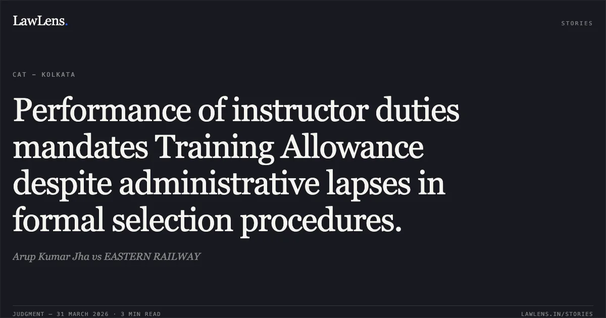 Performance of instructor duties mandates Training Allowance despite administrative lapses in formal selection procedures.. Arup Kumar Jha vs EASTERN RAILWAY. Central Administrative Tribunal. LawLens