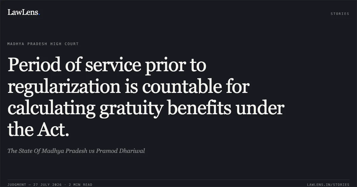 Period of service prior to regularization is countable for calculating gratuity benefits under the Act.. The State Of Madhya Pradesh vs Pramod Dhariwal. Madhya Pradesh High Court. LawLens