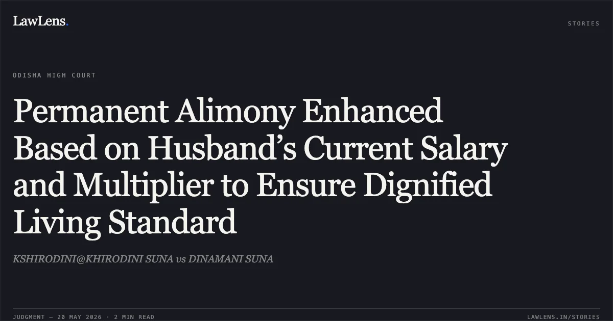 Permanent Alimony Enhanced Based on Husband’s Current Salary and Multiplier to Ensure Dignified Living Standard. KSHIRODINI@KHIRODINI SUNA vs DINAMANI SUNA. Odisha High Court. LawLens