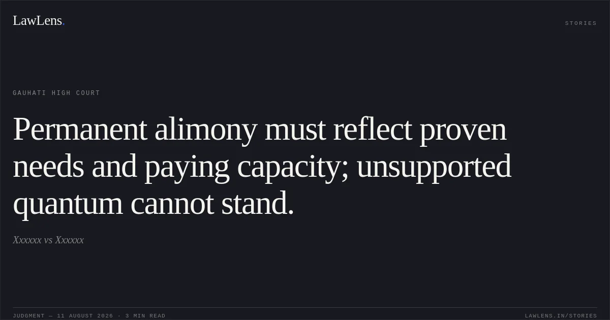 Permanent alimony must reflect proven needs and paying capacity; unsupported quantum cannot stand.. Xxxxxx vs Xxxxxx. Gauhati High Court. LawLens