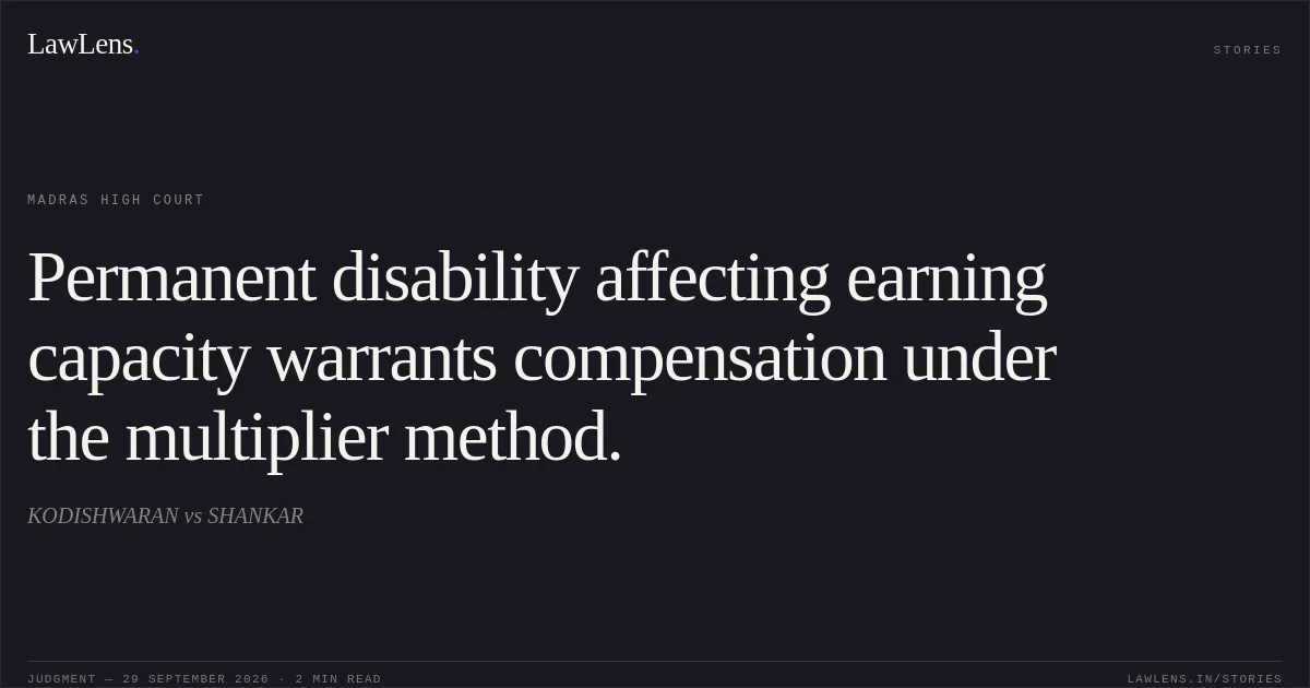 Permanent disability affecting earning capacity warrants compensation under the multiplier method.. KODISHWARAN vs SHANKAR. Madras High Court. LawLens